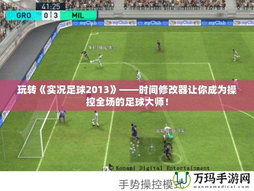 玩轉《實況足球2013》——時間修改器讓你成為操控全場的足球大師！