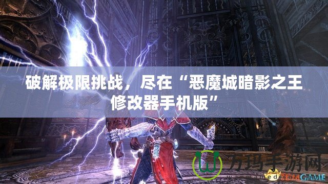 破解極限挑戰，盡在“惡魔城暗影之王修改器手機版”