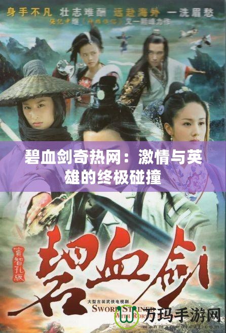 碧血劍奇熱網：激情與英雄的終極碰撞