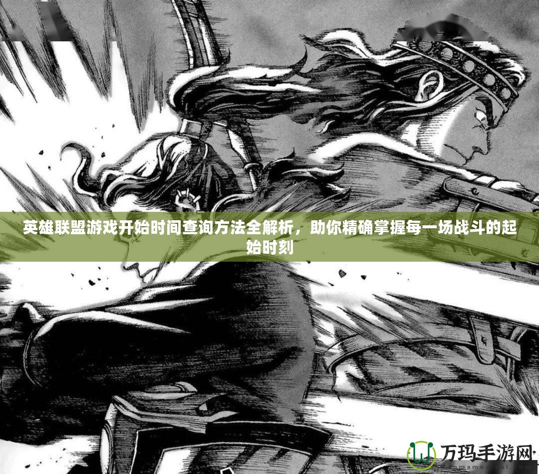 英雄聯(lián)盟游戲開(kāi)始時(shí)間查詢(xún)方法全解析，助你精確掌握每一場(chǎng)戰(zhàn)斗的起始時(shí)刻