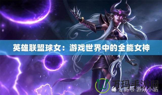 英雄聯盟球女：游戲世界中的全能女神