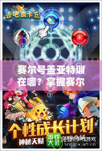 賽爾號蓋亞特訓在哪？掌握賽爾號最強訓練秘籍，帶你快速提升戰力！