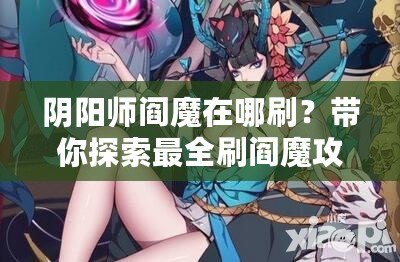 陰陽師閻魔在哪刷？帶你探索最全刷閻魔攻略！