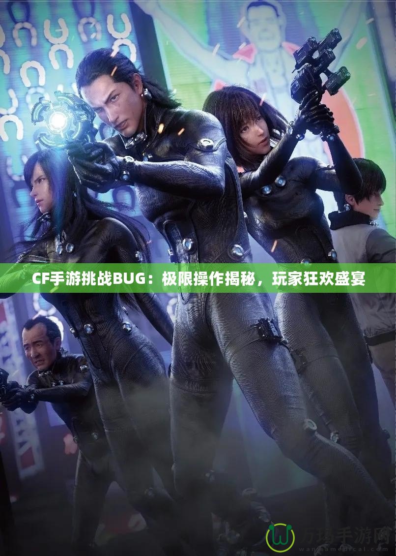 CF手游挑戰BUG：極限操作揭秘，玩家狂歡盛宴