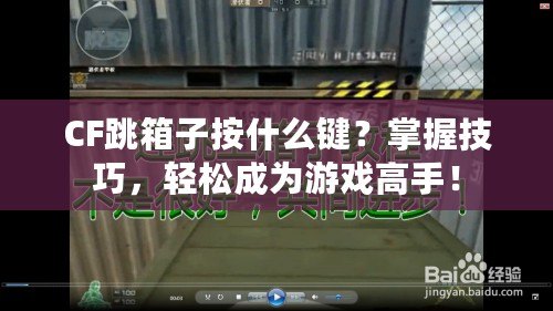 CF跳箱子按什么鍵？掌握技巧，輕松成為游戲高手！