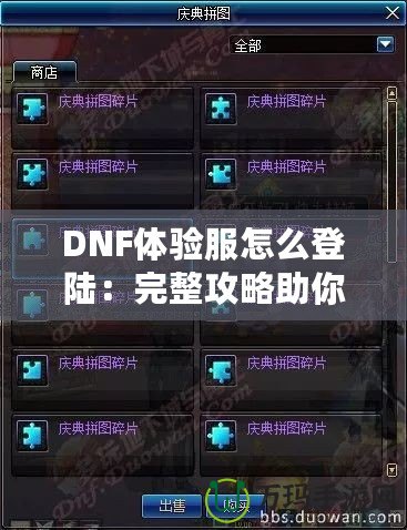 DNF體驗服怎么登陸：完整攻略助你暢玩地下城與勇士的前沿內容