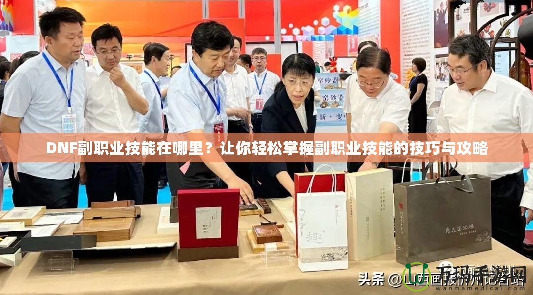 DNF副職業技能在哪里？讓你輕松掌握副職業技能的技巧與攻略