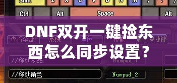 DNF雙開一鍵撿東西怎么同步設(shè)置？輕松玩轉(zhuǎn)多賬號(hào)操作技巧