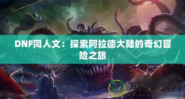 DNF同人文：探索阿拉德大陸的奇幻冒險之旅