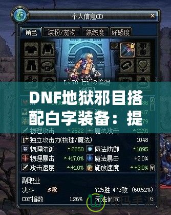 DNF地獄邪目搭配白字裝備：提升爆發(fā)與輸出的最佳選擇！