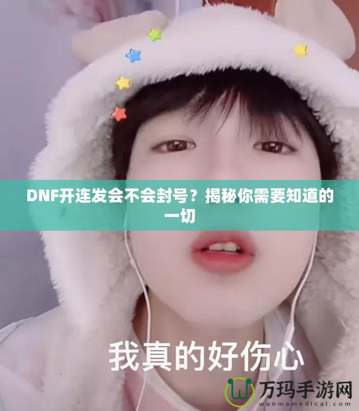 DNF開連發會不會封號？揭秘你需要知道的一切