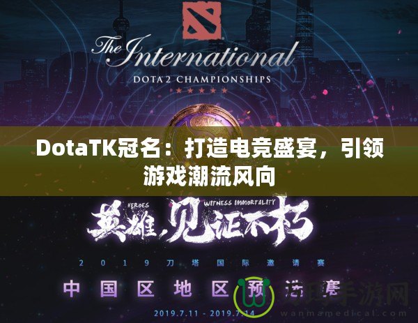 DotaTK冠名：打造電競盛宴，引領游戲潮流風向