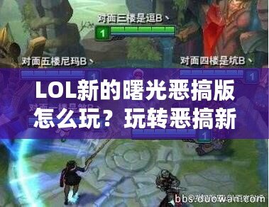 LOL新的曙光惡搞版怎么玩？玩轉(zhuǎn)惡搞新體驗(yàn)，笑點(diǎn)不斷！