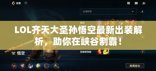 LOL齊天大圣孫悟空最新出裝解析，助你在峽谷制霸！