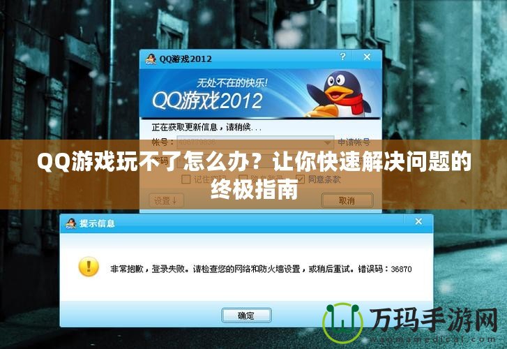 QQ游戲玩不了怎么辦？讓你快速解決問題的終極指南