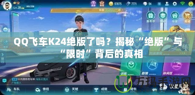QQ飛車K24絕版了嗎？揭秘“絕版”與“限時”背后的真相