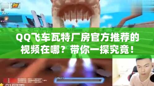 QQ飛車瓦特廠房官方推薦的視頻在哪？帶你一探究竟！