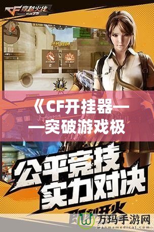 《CF開掛器——突破游戲極限，體驗極致快感》