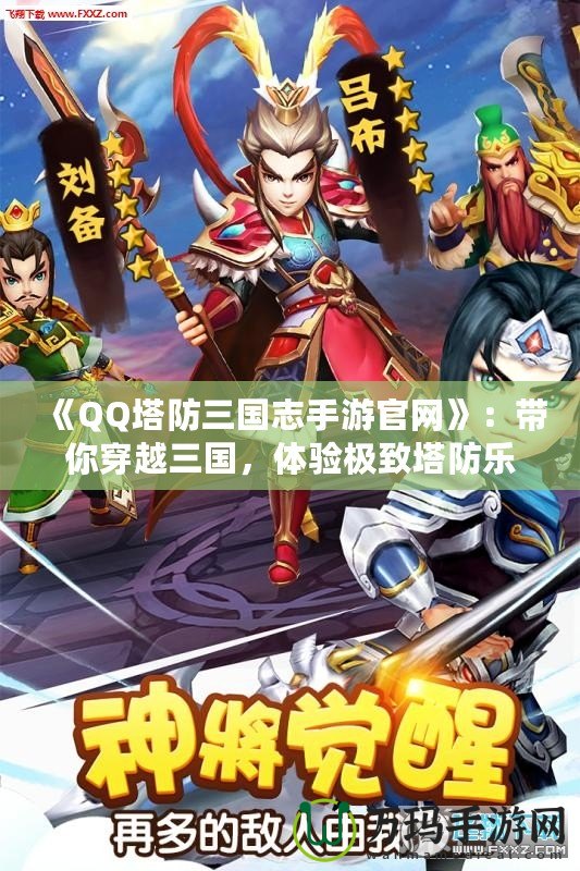 《QQ塔防三國志手游官網》：帶你穿越三國，體驗極致塔防樂趣！