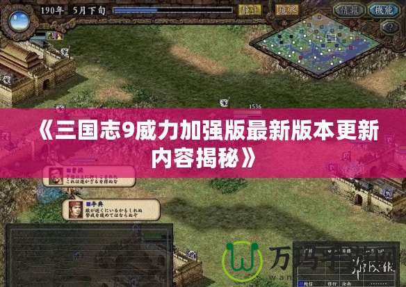 《三國志9威力加強版最新版本更新內容揭秘》