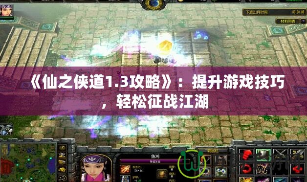 《仙之俠道1.3攻略》：提升游戲技巧，輕松征戰江湖