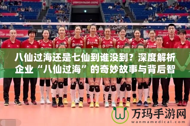 八仙過海還是七仙到誰沒到？深度解析企業“八仙過海”的奇妙故事與背后智慧