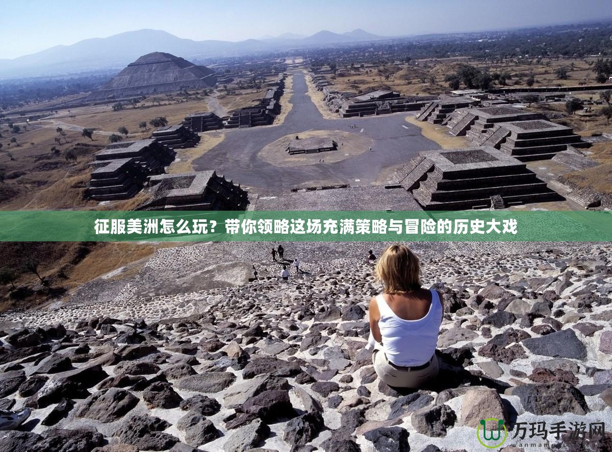 征服美洲怎么玩？帶你領略這場充滿策略與冒險的歷史大戲