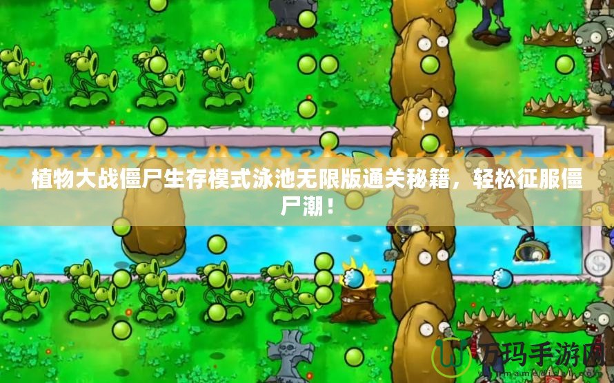 植物大戰(zhàn)僵尸生存模式泳池?zé)o限版通關(guān)秘籍，輕松征服僵尸潮！
