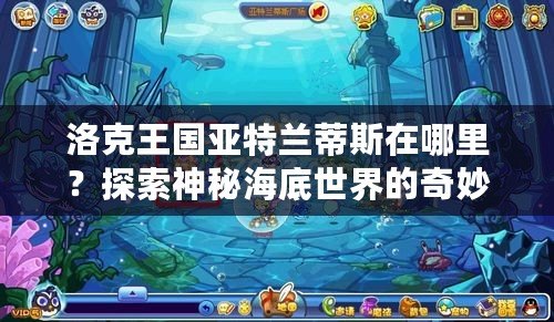洛克王國亞特蘭蒂斯在哪里？探索神秘海底世界的奇妙冒險
