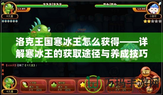 洛克王國寒冰王怎么獲得——詳解寒冰王的獲取途徑與養成技巧