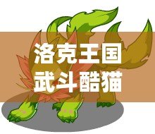 洛克王國(guó)武斗酷貓?jiān)趺磁湔校看蛟鞜o(wú)敵戰(zhàn)力攻略！
