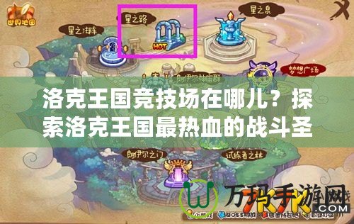洛克王國競技場在哪兒？探索洛克王國最熱血的戰斗圣地！