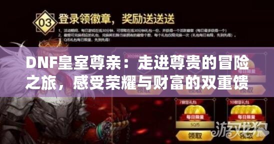 DNF皇室尊親：走進尊貴的冒險之旅，感受榮耀與財富的雙重饋贈