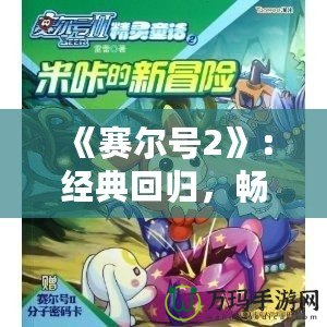 《賽爾號2》：經典回歸，暢享無限冒險的未來世界