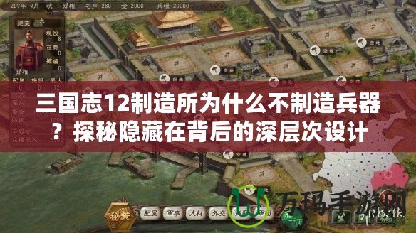 三國志12制造所為什么不制造兵器？探秘隱藏在背后的深層次設(shè)計(jì)