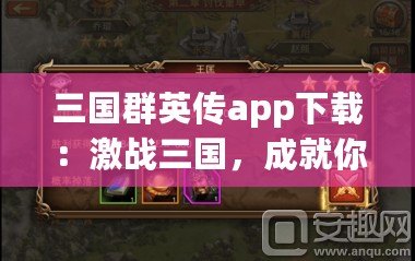 三國群英傳app下載：激戰三國，成就你的英雄夢想