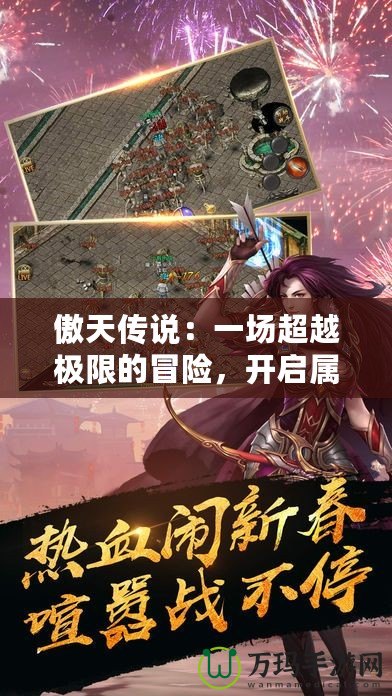傲天傳說：一場超越極限的冒險(xiǎn)，開啟屬于你的榮耀之路