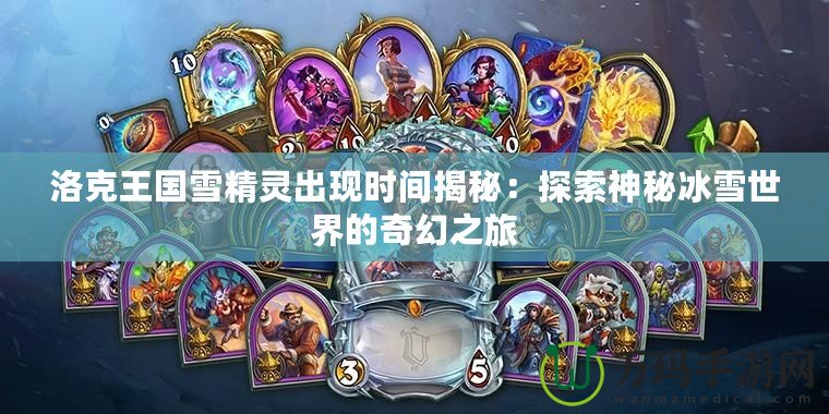 洛克王國雪精靈出現時間揭秘：探索神秘冰雪世界的奇幻之旅