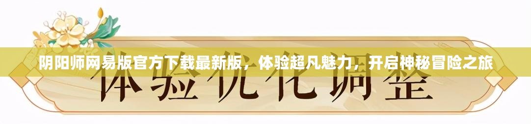 陰陽師網易版官方下載最新版，體驗超凡魅力，開啟神秘冒險之旅
