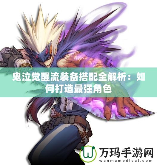 鬼泣覺醒流裝備搭配全解析：如何打造最強角色