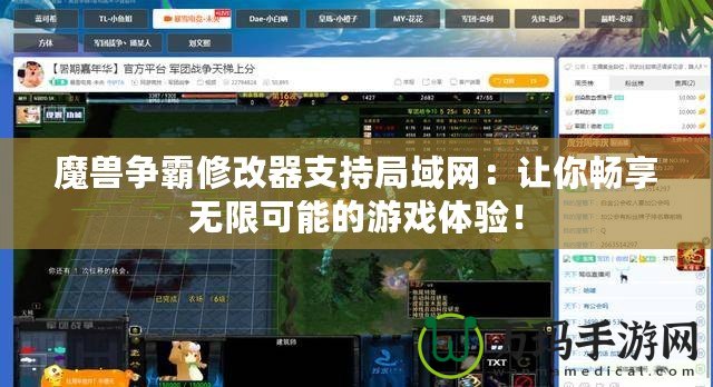 魔獸爭霸修改器支持局域網：讓你暢享無限可能的游戲體驗！