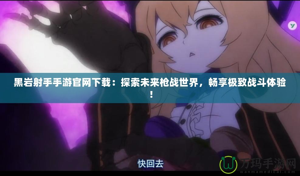 黑巖射手手游官網下載：探索未來槍戰世界，暢享極致戰斗體驗！