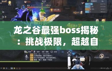 龍之谷最強boss揭秘：挑戰極限，超越自我！