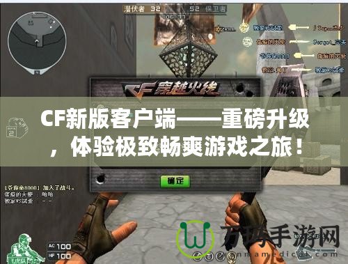 CF新版客戶端——重磅升級(jí)，體驗(yàn)極致暢爽游戲之旅！