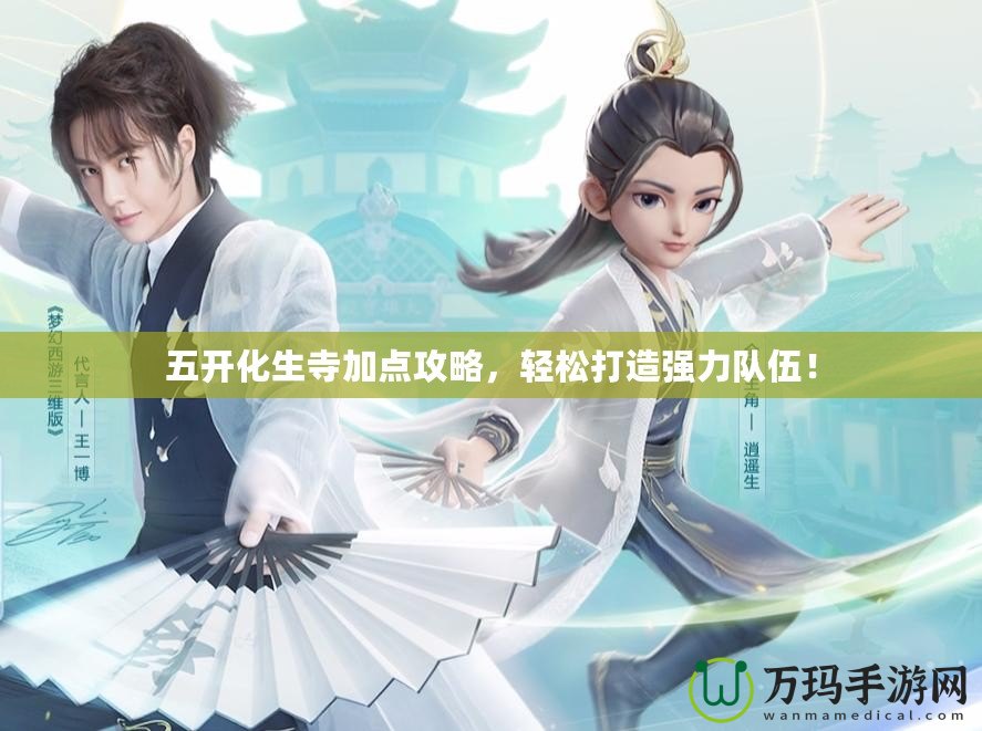 五開化生寺加點攻略，輕松打造強力隊伍！