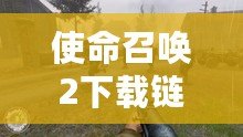 使命召喚2下載鏈接——震撼來襲，重返經典戰場！