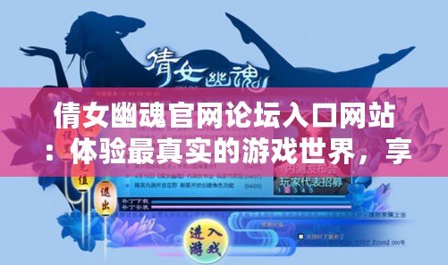 倩女幽魂官網論壇入口網站：體驗最真實的游戲世界，享受非凡互動體驗