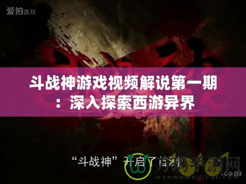 斗戰(zhàn)神游戲視頻解說(shuō)第一期：深入探索西游異界