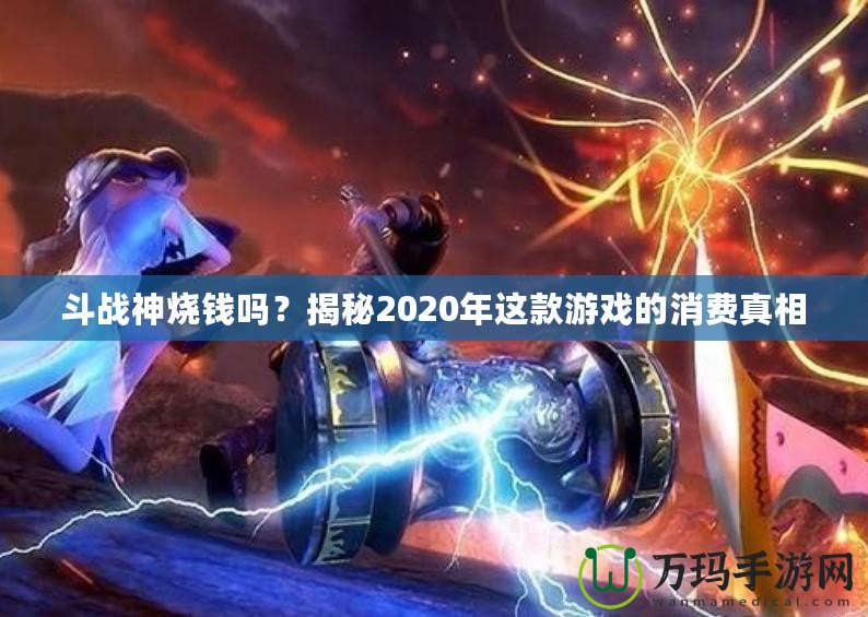 斗戰(zhàn)神燒錢(qián)嗎？揭秘2020年這款游戲的消費(fèi)真相