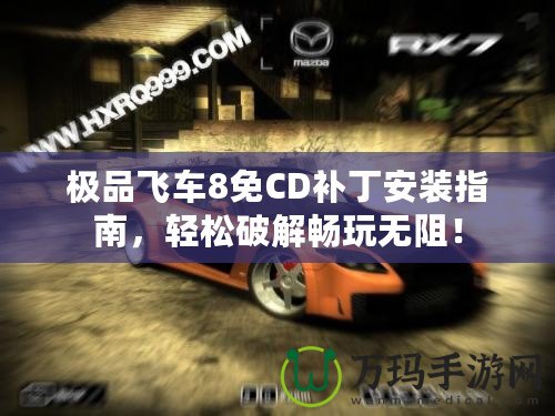 極品飛車8免CD補丁安裝指南，輕松破解暢玩無阻！